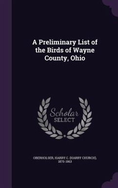 A Preliminary List of the Birds of Wayne County, Ohio - Oberholser, Harry C. 1870-1963