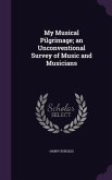 My Musical Pilgrimage; an Unconventional Survey of Music and Musicians