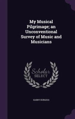 My Musical Pilgrimage; an Unconventional Survey of Music and Musicians - Burgess, Harry