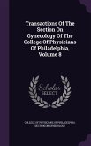 Transactions Of The Section On Gynecology Of The College Of Physicians Of Philadelphia, Volume 8