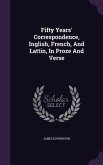 Fifty Years' Correspondence, Inglish, French, And Lattin, In Proze And Verse