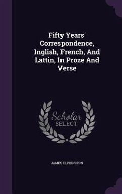 Fifty Years' Correspondence, Inglish, French, And Lattin, In Proze And Verse - Elphinston, James