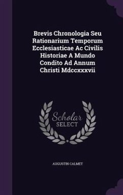 Brevis Chronologia Seu Rationarium Temporum Ecclesiasticae Ac Civilis Historiae A Mundo Condito Ad Annum Christi Mdccxxxvii - Calmet, Augustin