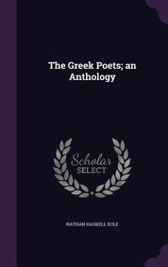 The Greek Poets; an Anthology - Dole, Nathan Haskell
