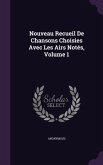 Nouveau Recueil De Chansons Choisies Avec Les Airs Notés, Volume 1