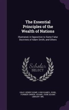 The Essential Principles of the Wealth of Nations - Gray; Kames, Henry Home Lord; Adams, John