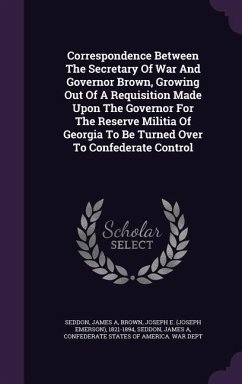 Correspondence Between The Secretary Of War And Governor Brown, Growing Out Of A Requisition Made Upon The Governor For The Reserve Militia Of Georgia To Be Turned Over To Confederate Control - A, Seddon James