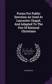 Forms For Public Devotion As Used At Lancaster Chapel, And Adapted To The Use Of Rational Christians