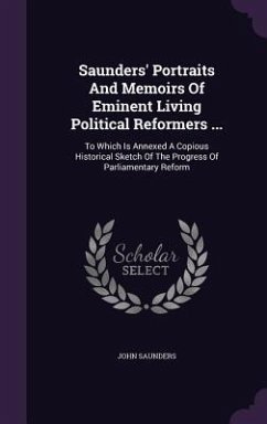 Saunders' Portraits And Memoirs Of Eminent Living Political Reformers ... - Saunders, John
