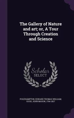 The Gallery of Nature and art; or, A Tour Through Creation and Science - Polehampton, Edward Thomas William; Good, John Mason