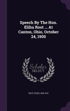 Speech By The Hon. Elihu Root ... At Canton, Ohio, October 24, 1900 - Root, Elihu