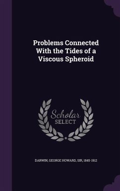 Problems Connected With the Tides of a Viscous Spheroid - Darwin, George Howard