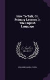 How To Talk, Or, Primary Lessons In The English Language