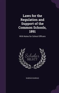 Laws for the Regulation and Support of the Common Schools, 1891: With Notes for School Officers - Kansas, Kansas