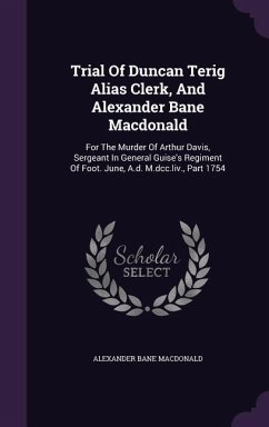 Trial Of Duncan Terig Alias Clerk, And Alexander Bane Macdonald - MacDonald, Alexander Bane