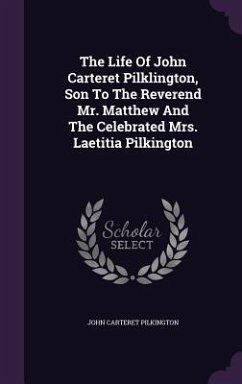The Life Of John Carteret Pilklington, Son To The Reverend Mr. Matthew And The Celebrated Mrs. Laetitia Pilkington - Pilkington, John Carteret