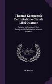 Thomae Kempensis De Imitatione Christi Libri Quatuor: Quos Ad Authographi Fidem Recognovit Et Delectu Precationum Adiuncto