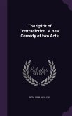 The Spirit of Contradiction. A new Comedy of two Acts