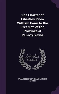 The Charter of Liberties From William Penn to the Freemen of the Province of Pennsylvania - Penn, William; Henkels, Stanislaus Vincent