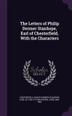 The Letters of Philip Dormer Stanhope, Earl of Chesterfield, With the Characters