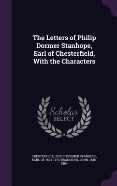 The Letters of Philip Dormer Stanhope, Earl of Chesterfield, With the Characters - Bradshaw, John