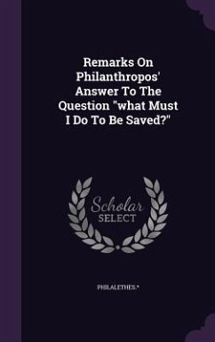 Remarks On Philanthropos' Answer To The Question what Must I Do To Be Saved? - Philalethes *.