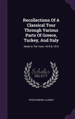 Recollections Of A Classical Tour Through Various Parts Of Greece, Turkey, And Italy: Made In The Years 1818 & 1819 - Laurent, Peter Edmund