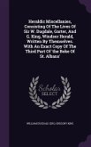 Heraldic Miscellanies, Consisting Of The Lives Of Sir W. Dugdale, Garter, And G. King, Windsor Herald, Written By Themselves. With An Exact Copy Of The Third Part Of 'the Boke Of St. Albans'