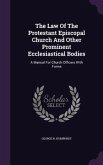 The Law Of The Protestant Episcopal Church And Other Prominent Ecclesiastical Bodies: A Manual For Church Officers With Forms