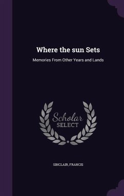 Where the sun Sets: Memories From Other Years and Lands - Sinclair, Francis