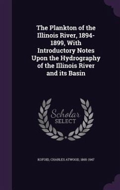 The Plankton of the Illinois River, 1894-1899, With Introductory Notes Upon the Hydrography of the Illinois River and its Basin - Kofoid, Charles Atwood