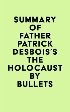 Summary of Father Patrick Desbois's The Holocaust by Bullets (eBook, ePUB) - IRB Media