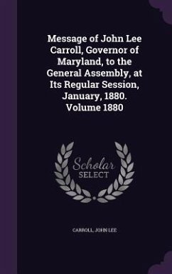 Message of John Lee Carroll, Governor of Maryland, to the General Assembly, at Its Regular Session, January, 1880. Volume 1880 - Lee, Carroll John