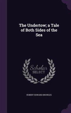 The Undertow; a Tale of Both Sides of the Sea - Knowles, Robert Edward