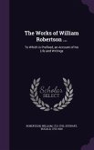 The Works of William Robertson ...: To Which is Prefixed, an Account of his Life and Writings