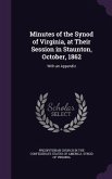 Minutes of the Synod of Virginia, at Their Session in Staunton, October, 1862: With an Appendix