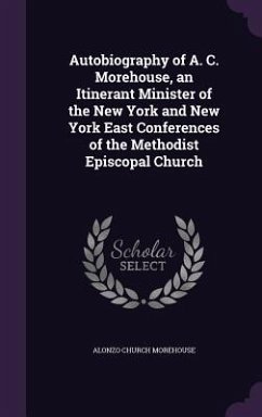 Autobiography of A. C. Morehouse, an Itinerant Minister of the New York and New York East Conferences of the Methodist Episcopal Church - Morehouse, Alonzo Church