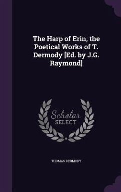 The Harp of Erin, the Poetical Works of T. Dermody [Ed. by J.G. Raymond] - Dermody, Thomas