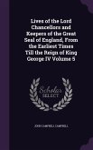 Lives of the Lord Chancellors and Keepers of the Great Seal of England, From the Earliest Times Till the Reign of King George IV Volume 5