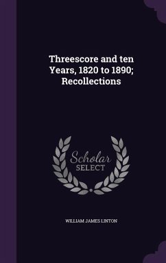 Threescore and ten Years, 1820 to 1890; Recollections - Linton, William James