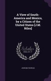 A View of South-America and Mexico, by a Citizen of the United States [J.M. Niles]