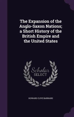 The Expansion of the Anglo-Saxon Nations; a Short History of the British Empire and the United States - Barnard, Howard Clive