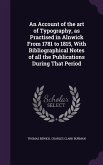 An Account of the art of Typography, as Practised in Alnwick From 1781 to 1815, With Bibliographical Notes of all the Publications During That Period