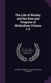 The Life of Wesley; and the Rise and Progress of Methodism Volume 1-2