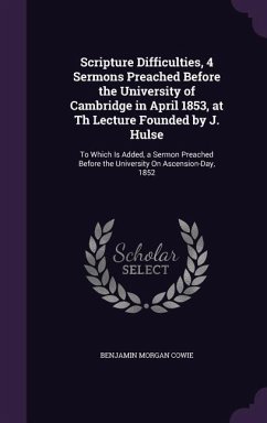 Scripture Difficulties, 4 Sermons Preached Before the University of Cambridge in April 1853, at Th Lecture Founded by J. Hulse: To Which Is Added, a S - Cowie, Benjamin Morgan