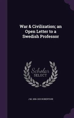 War & Civilization; an Open Letter to a Swedish Professor - Robertson, J. M.