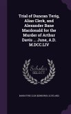 Trial of Duncan Terig, Alias Clerk, and Alexander Bane Macdonald for the Murder of Arthur Davis ... June, A.D. M.DCC.LIV