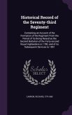 Historical Record of the Seventy-third Regiment: Containing an Account of the Formation of the Regiment From the Period of its Being Raised as the Sec