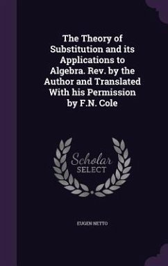 The Theory of Substitution and its Applications to Algebra. Rev. by the Author and Translated With his Permission by F.N. Cole - Netto, Eugen
