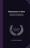 Shakespeare to Shaw: Studies in the Life's Work of six Dramatists of the English Stage
